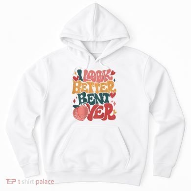 I Look Better Bent Over Peach Booty Funny Groovy Hoodie