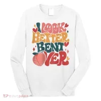 I Look Better Bent Over Peach Booty Funny Groovy Long Sleeve Shirt thumb 0