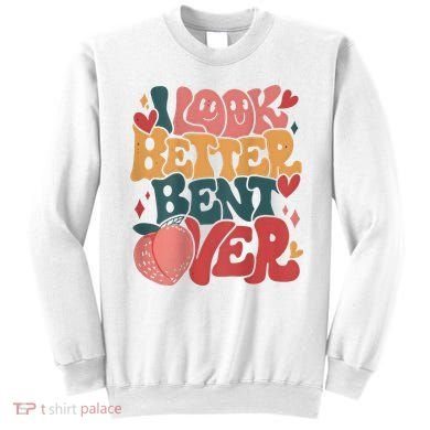 I Look Better Bent Over Peach Booty Funny Groovy Sweatshirt