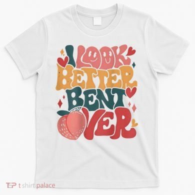 I Look Better Bent Over Peach Booty Funny Groovy T-Shirt