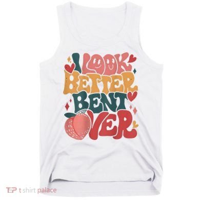 I Look Better Bent Over Peach Booty Funny Groovy Tank Top