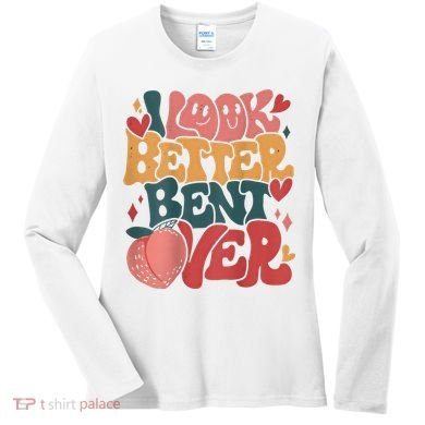 I Look Better Bent Over Peach Booty Funny Groovy Women's Long Sleeve Shirt