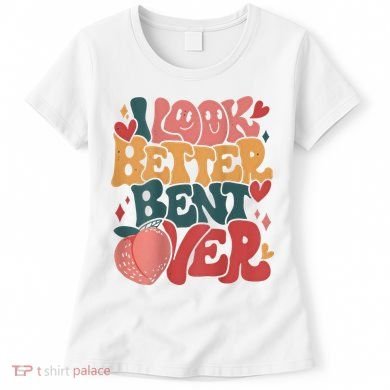 I Look Better Bent Over Peach Booty Funny Groovy Women's T-Shirt