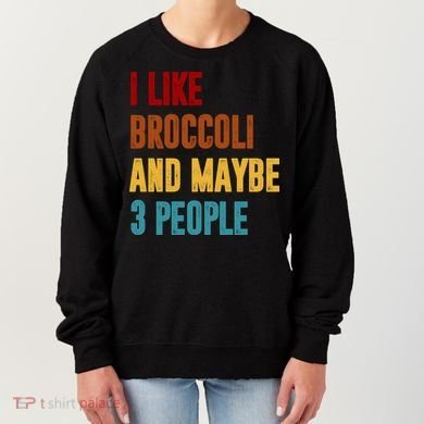 I Like Broccoli And Maybe 3 People Funny Women's Sweatshirt