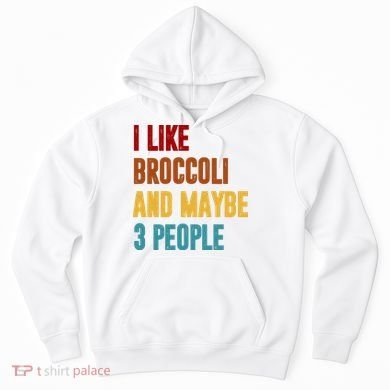 I Like Broccoli And Maybe 3 People Funny Hoodie