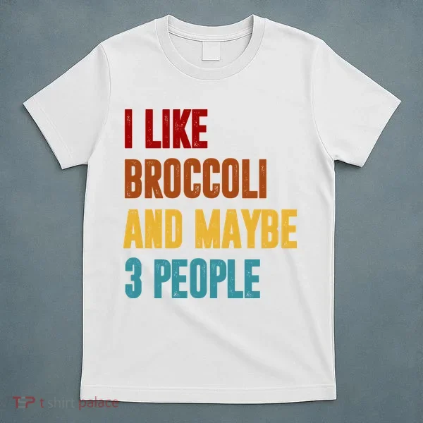 I Like Broccoli And Maybe 3 People Funny T-Shirt