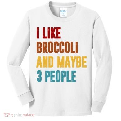 I Like Broccoli And Maybe 3 People Funny Kids Long Sleeve Shirt