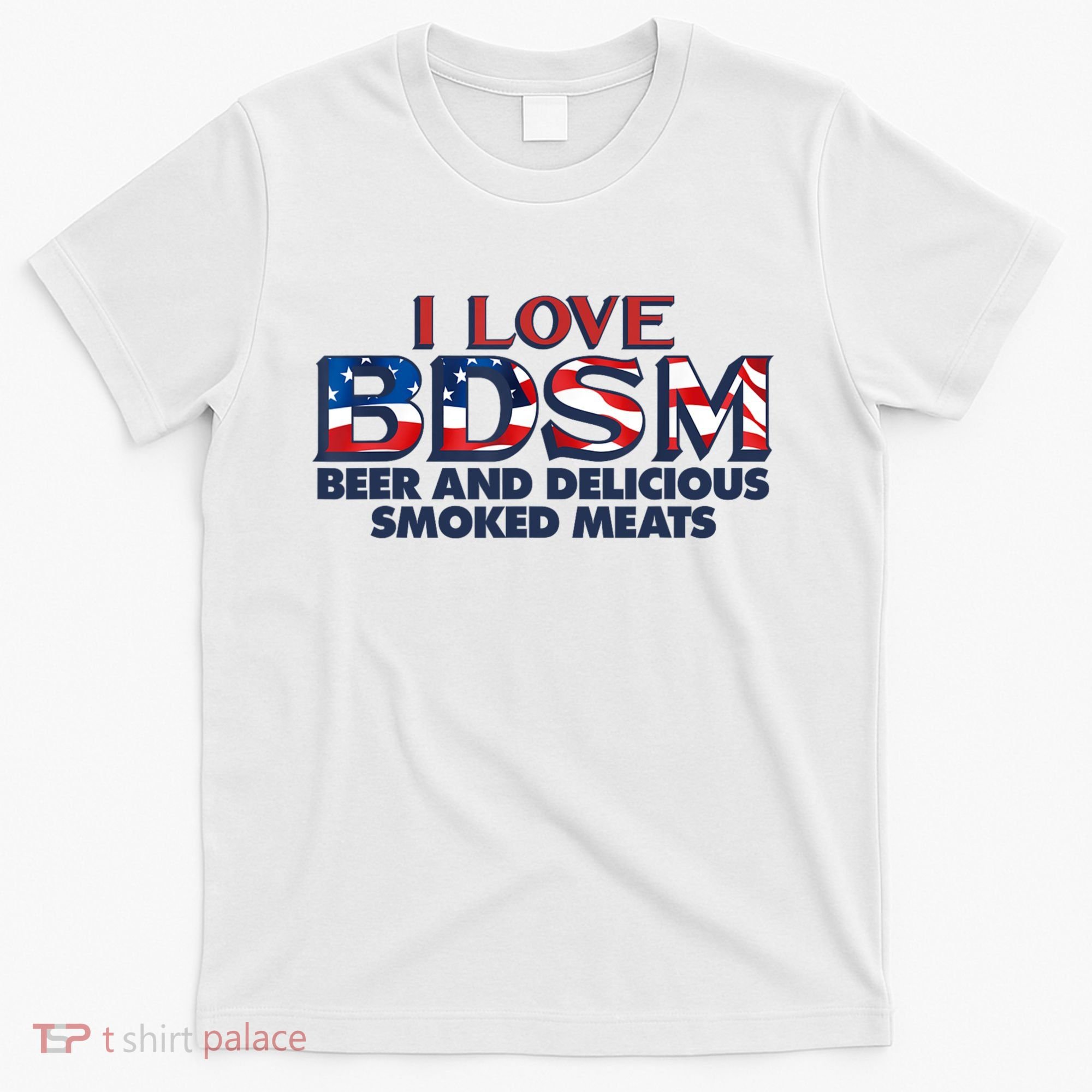 I Love BDSM Beers And Delicious Smoked Meats 4th Of July T-Shirt