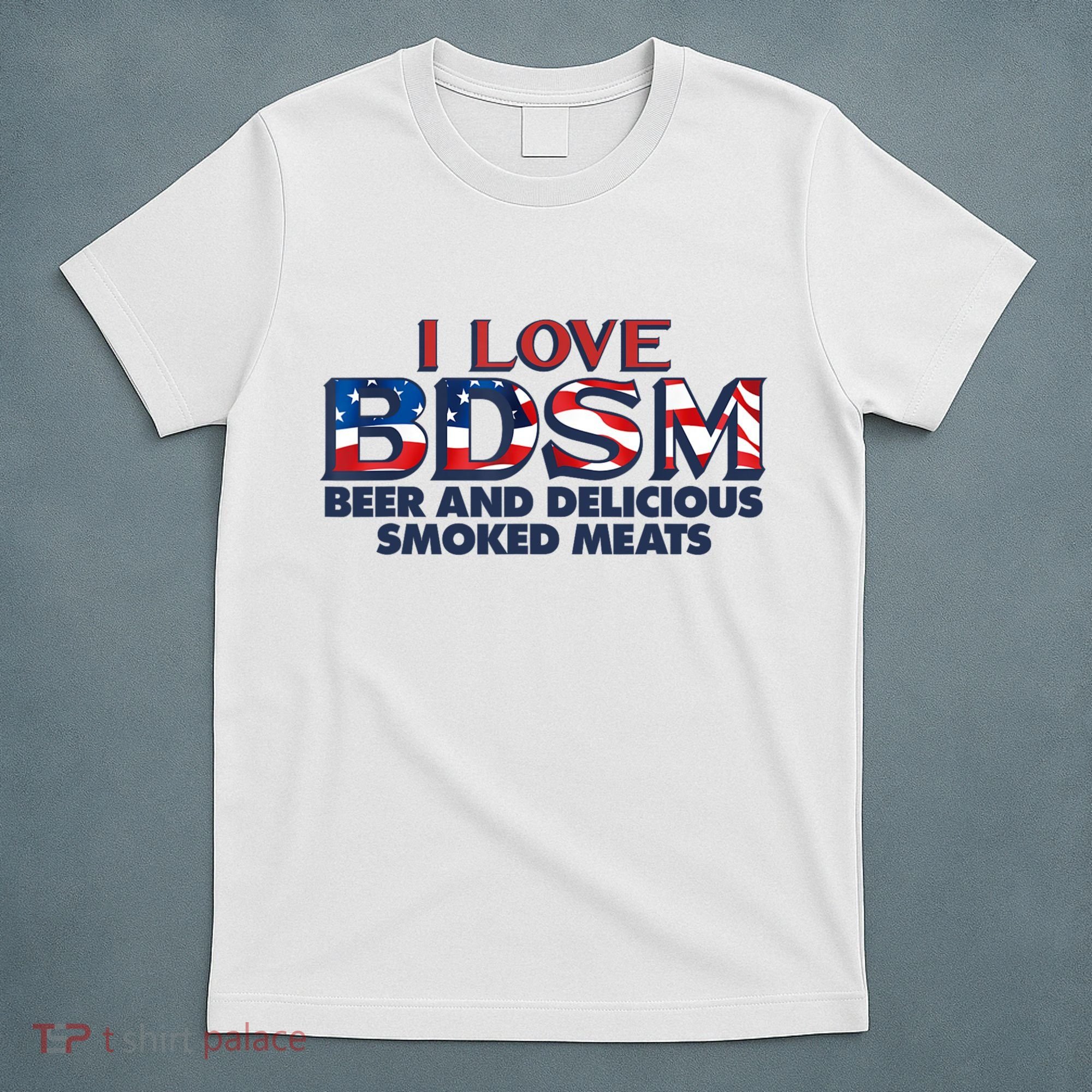 I Love BDSM Beers And Delicious Smoked Meats 4th Of July T-Shirt