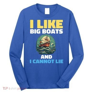 I Like Big Boats And I Cannot Lie Cool Gift Long Sleeve Shirt