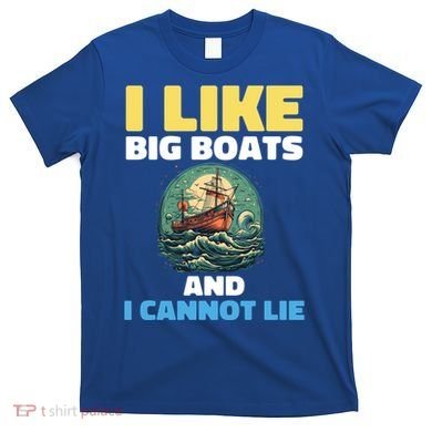 I Like Big Boats And I Cannot Lie Cool Gift T-Shirt