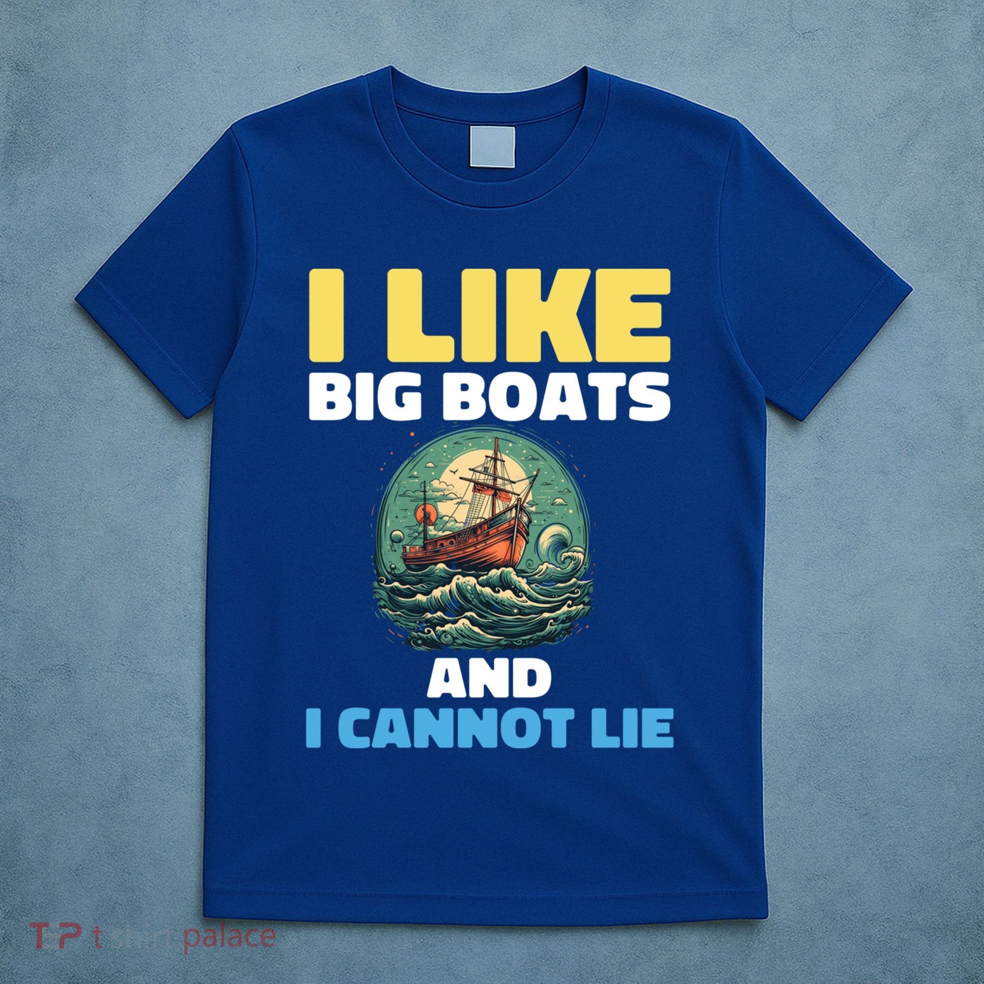 I Like Big Boats And I Cannot Lie Cool Gift T-Shirt