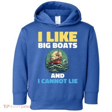 I Like Big Boats And I Cannot Lie Cool Gift Toddler Hoodie