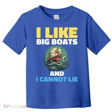 I Like Big Boats And I Cannot Lie Cool Gift Toddler T-Shirt