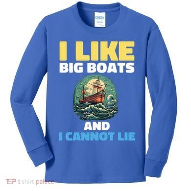 I Like Big Boats And I Cannot Lie Cool Gift Kids Long Sleeve Shirt