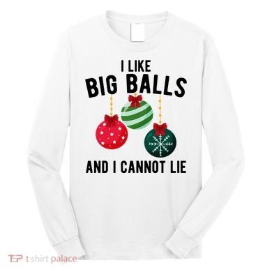 I Like Big Balls And I Cannot Lie Funny Christmas Long Sleeve Shirt