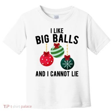 I Like Big Balls And I Cannot Lie Funny Christmas Toddler T-Shirt