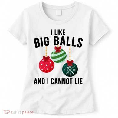 I Like Big Balls And I Cannot Lie Funny Christmas Women's T-Shirt