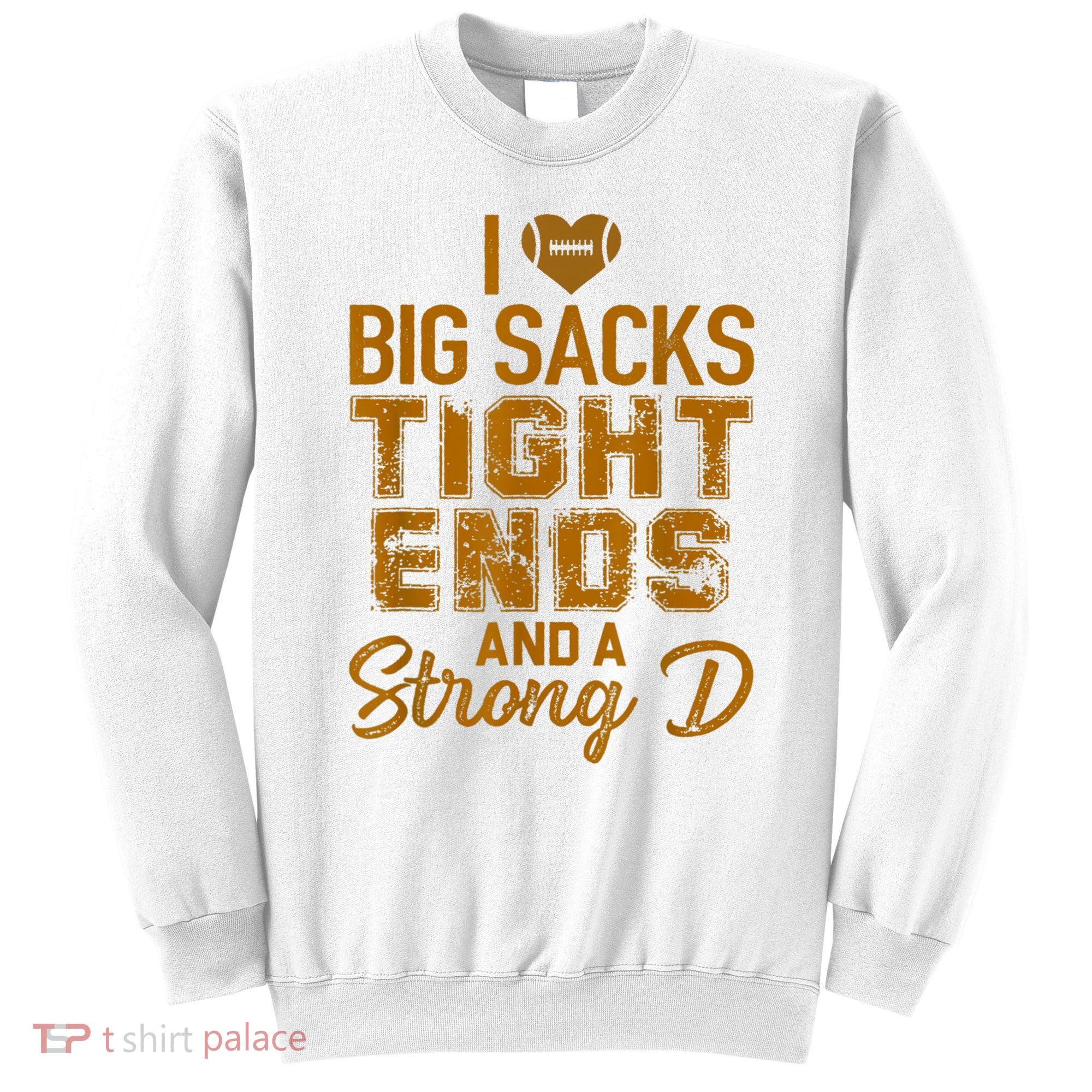 I Love Big Sacks Tight Ends And A Strong D Funny Football Sweatshirt