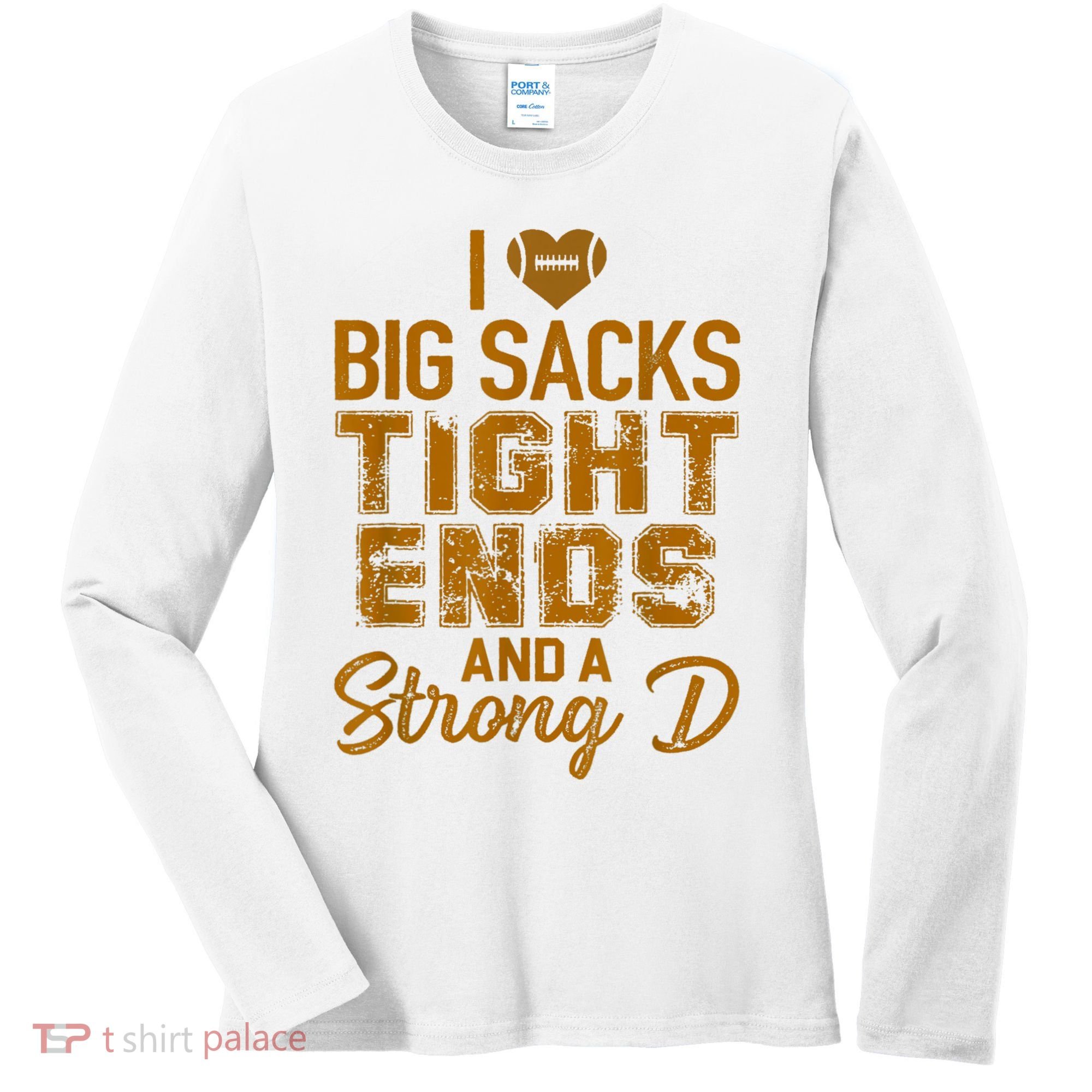 I Love Big Sacks Tight Ends And A Strong D Funny Football Women's Long Sleeve Shirt