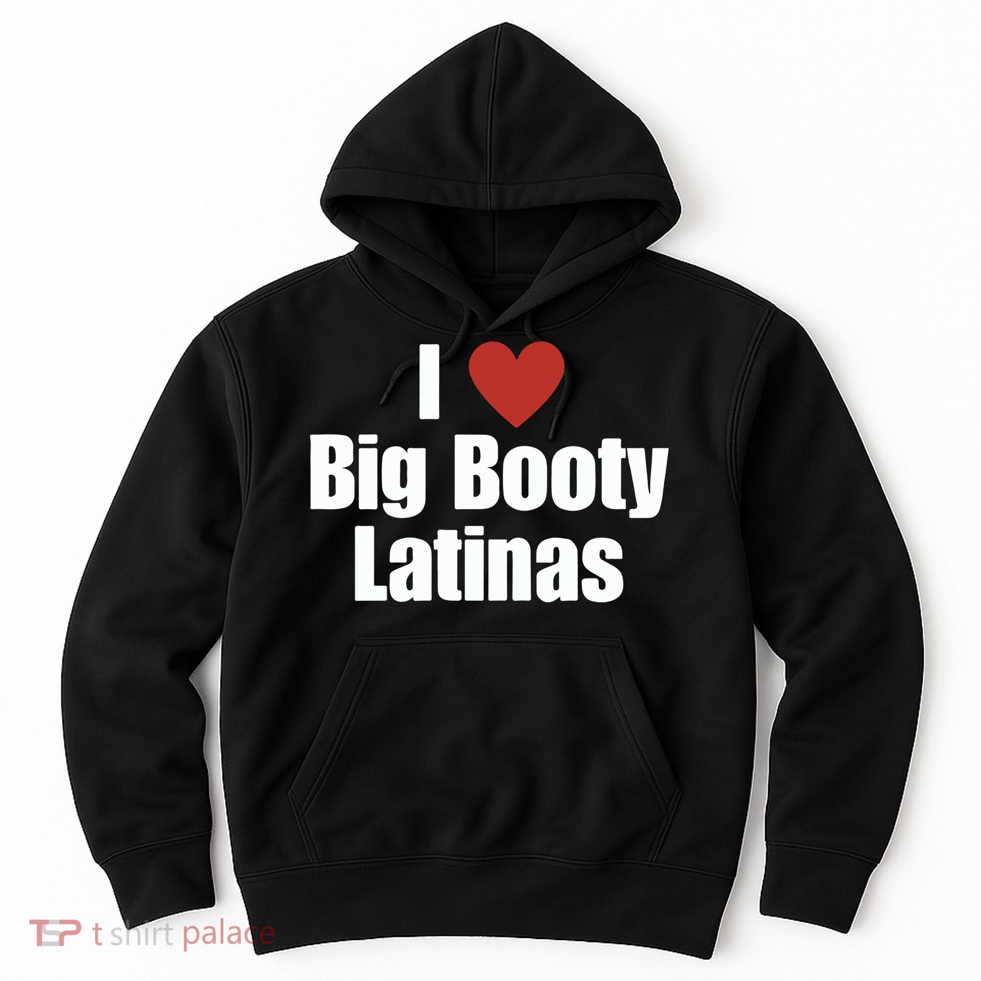 I Love Big Booty Latinas I Heart Big Booty Latinas Hoodie