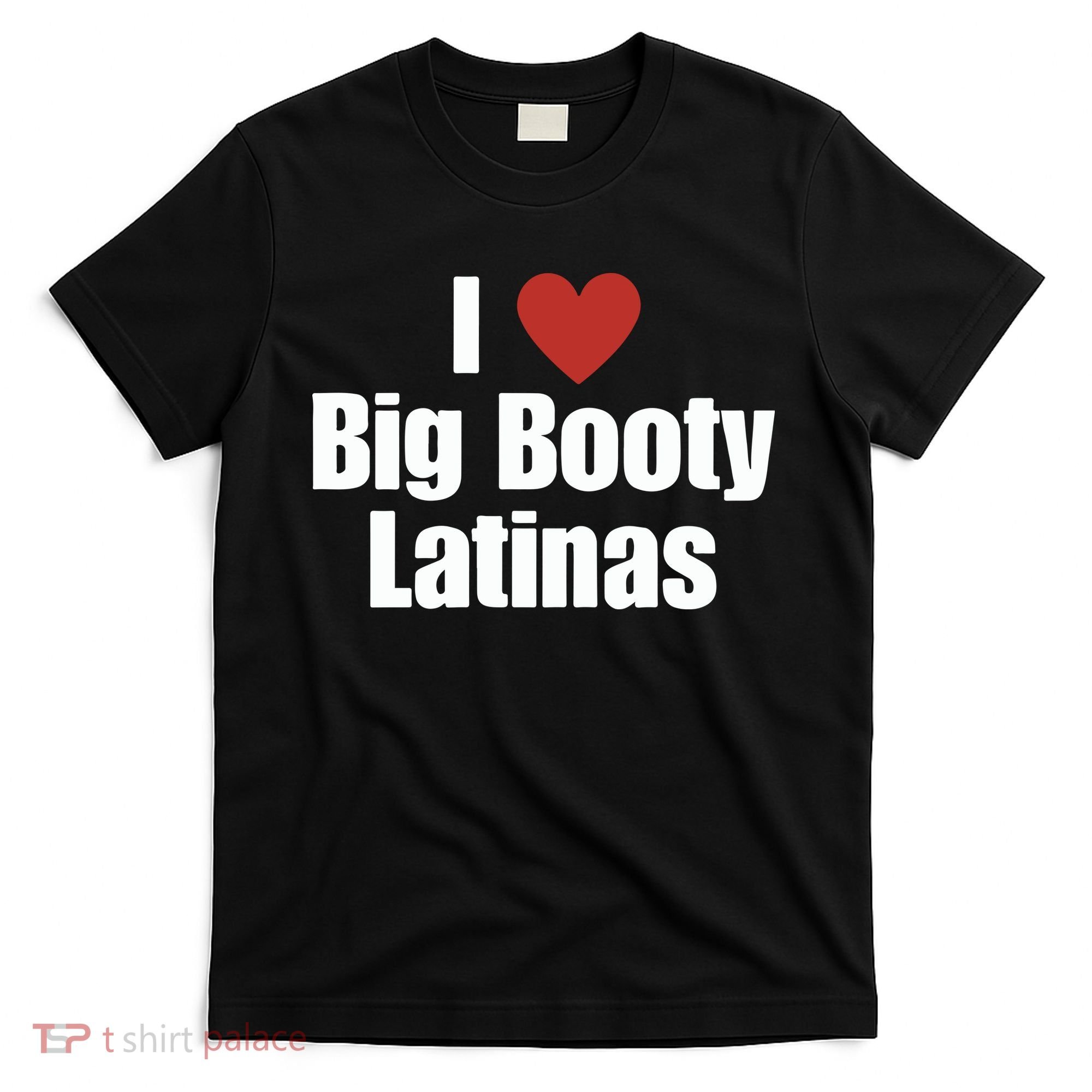 I Love Big Booty Latinas I Heart Big Booty Latinas T-Shirt