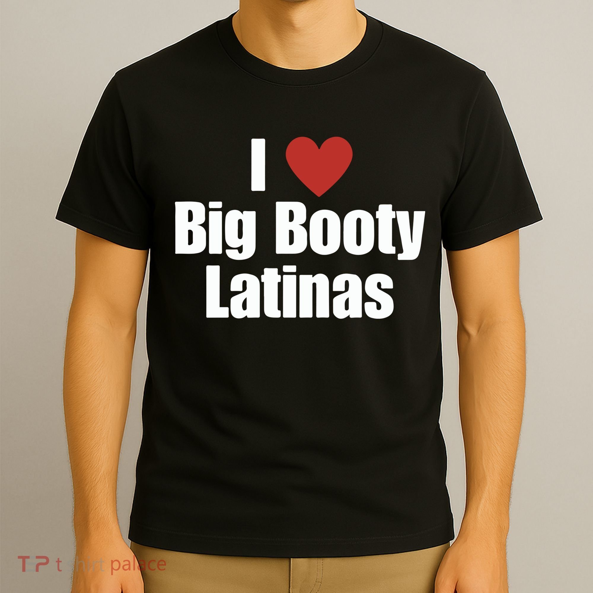 I Love Big Booty Latinas I Heart Big Booty Latinas T-Shirt