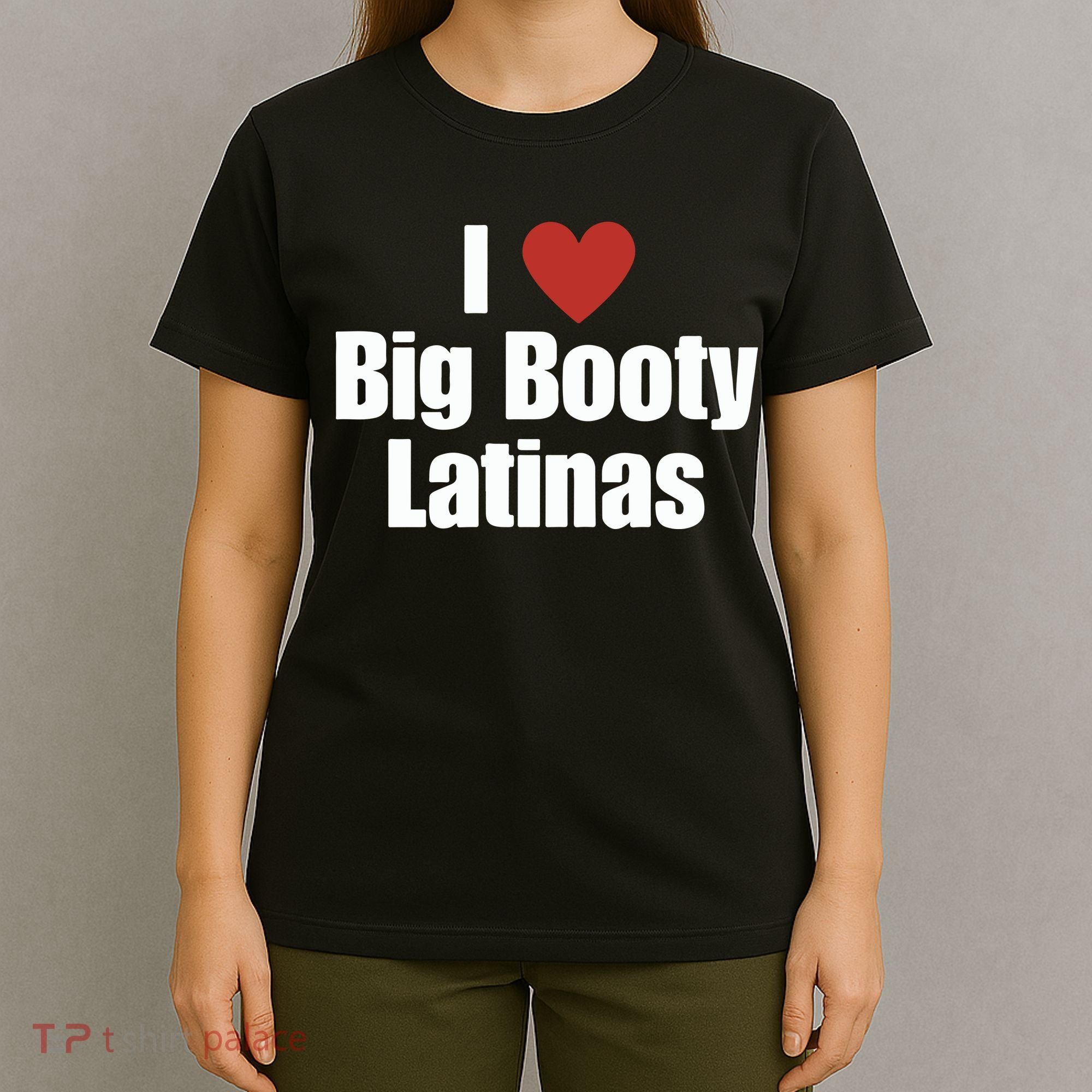 I Love Big Booty Latinas I Heart Big Booty Latinas T-Shirt