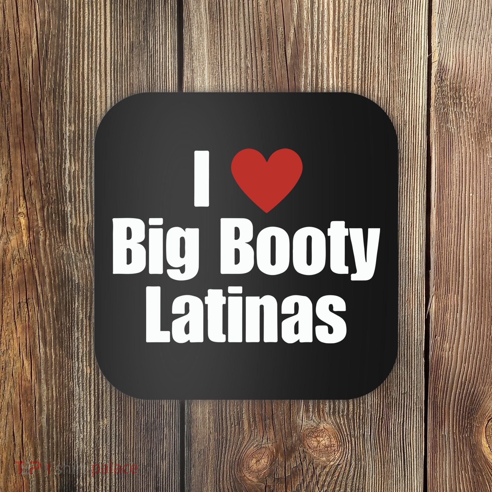 I Love Big Booty Latinas I Heart Big Booty Latinas Coaster
