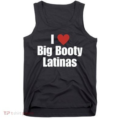I Love Big Booty Latinas I Heart Big Booty Latinas Tank Top