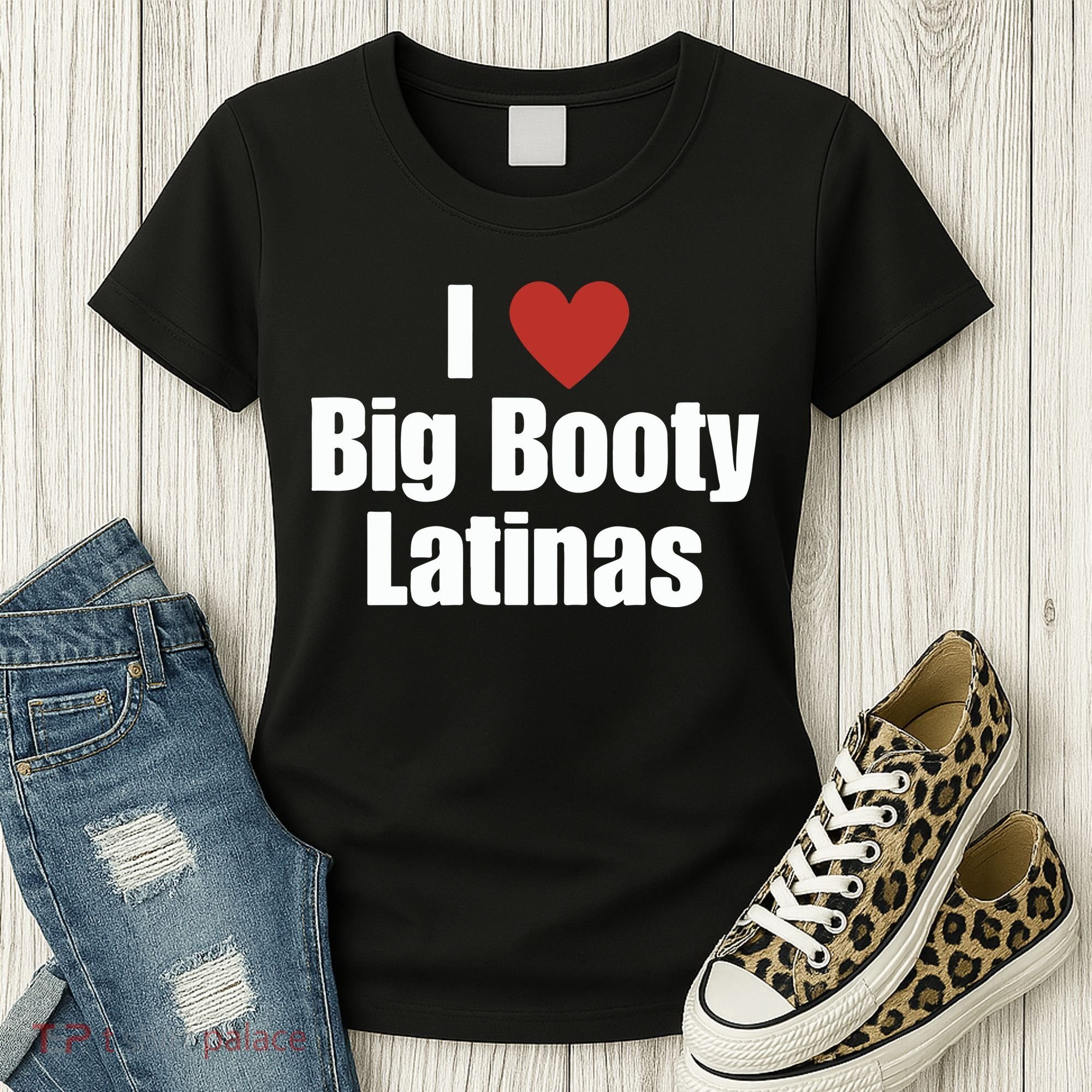 I Love Big Booty Latinas I Heart Big Booty Latinas Women's T-Shirt
