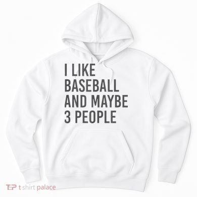I Like Baseball And Maybe 3 People Hoodie