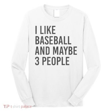 I Like Baseball And Maybe 3 People Long Sleeve Shirt
