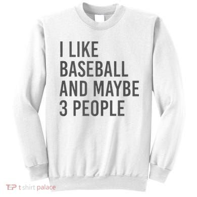 I Like Baseball And Maybe 3 People Sweatshirt