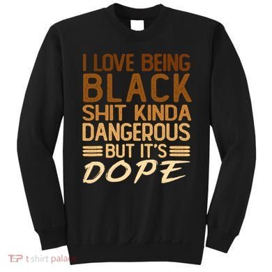 I Love Being Black Shit Kinda Dangerous But It's Dope Retro Sweatshirt