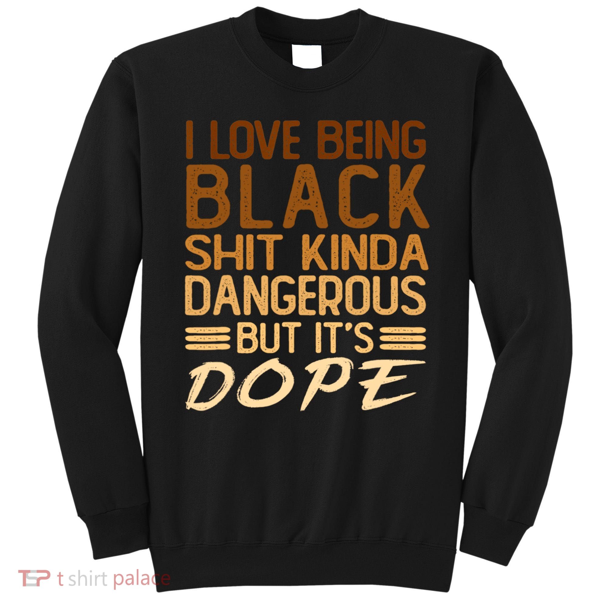 I Love Being Black Shit Kinda Dangerous But It's Dope Retro Sweatshirt
