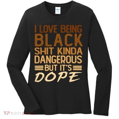 I Love Being Black Shit Kinda Dangerous But It's Dope Retro Women's Long Sleeve Shirt