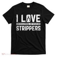 I Love Being An Electrician I Get To Play With Strippers T-Shirt thumb 0