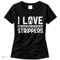 I Love Being An Electrician I Get To Play With Strippers Women's T-Shirt thumb 0