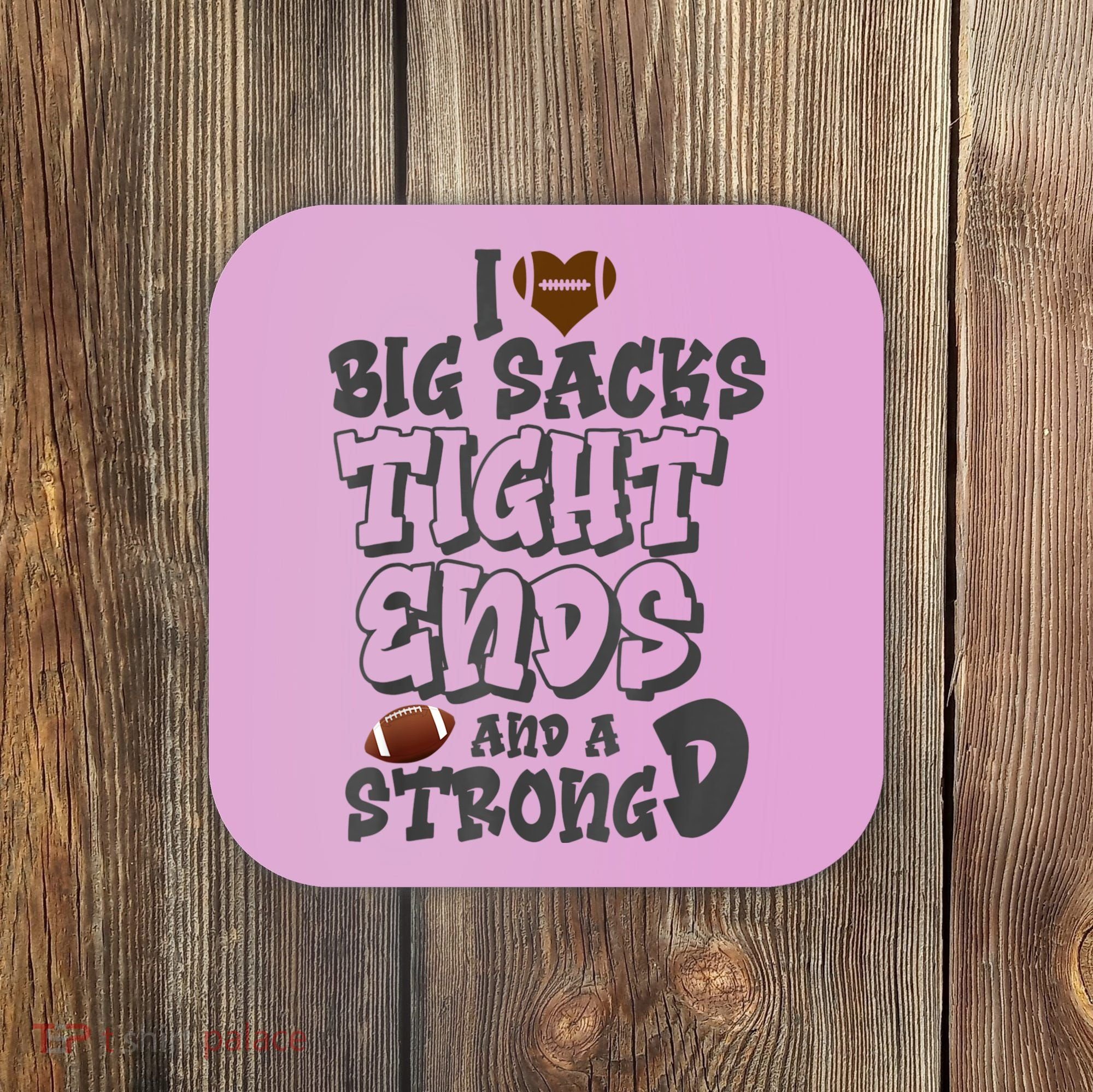 I Love Big Sacks Tight Ends And A Strong D Funny Football Coaster