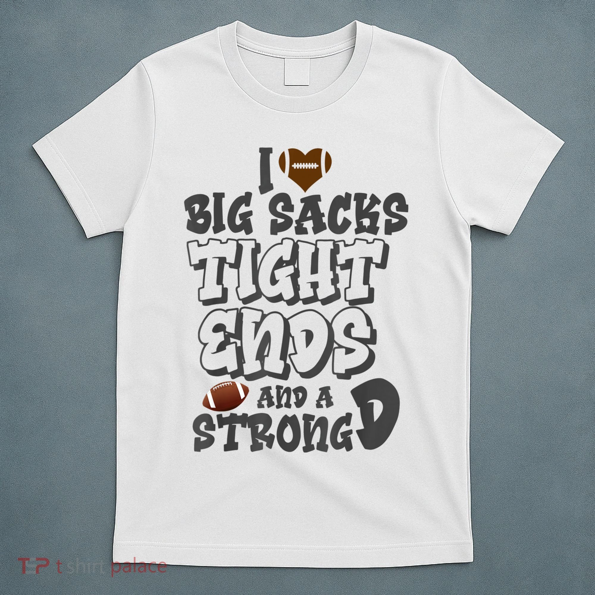 I Love Big Sacks Tight Ends And A Strong D Funny Football T-Shirt