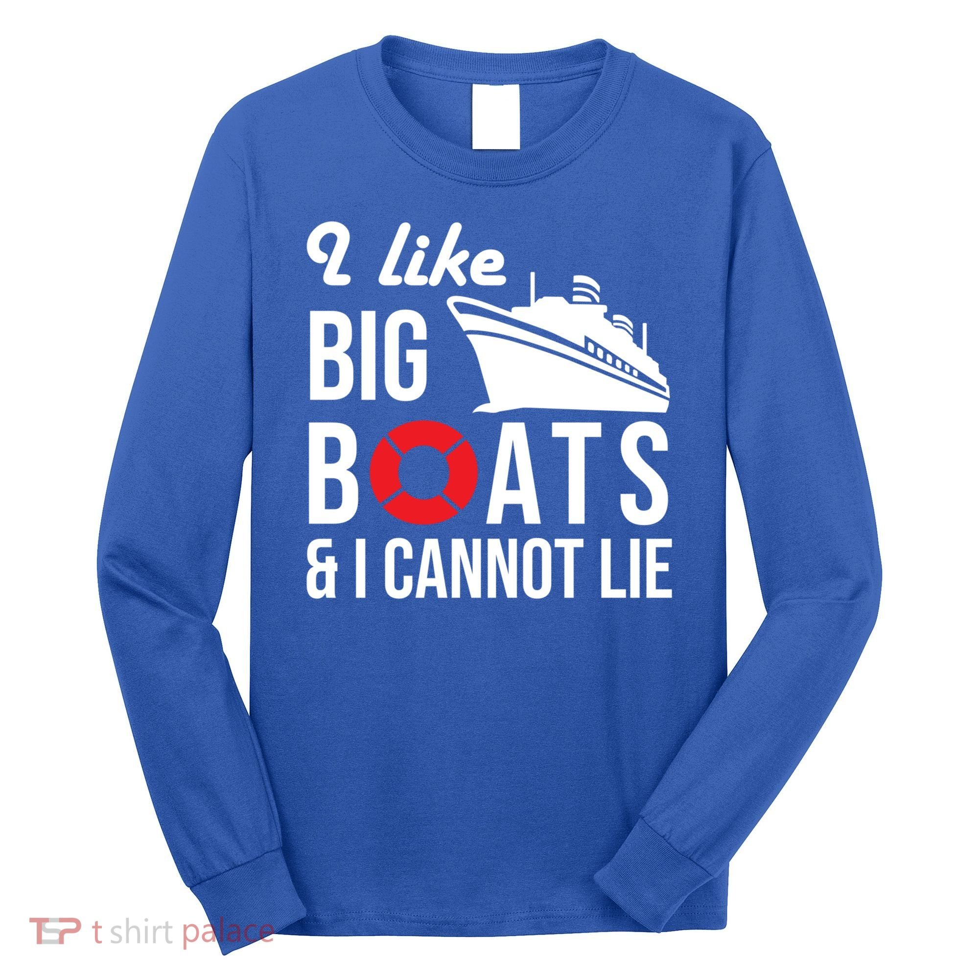 I Like Big Boats And I Cannot Lie Cruise Ship Sailing Cool Gift Long Sleeve Shirt