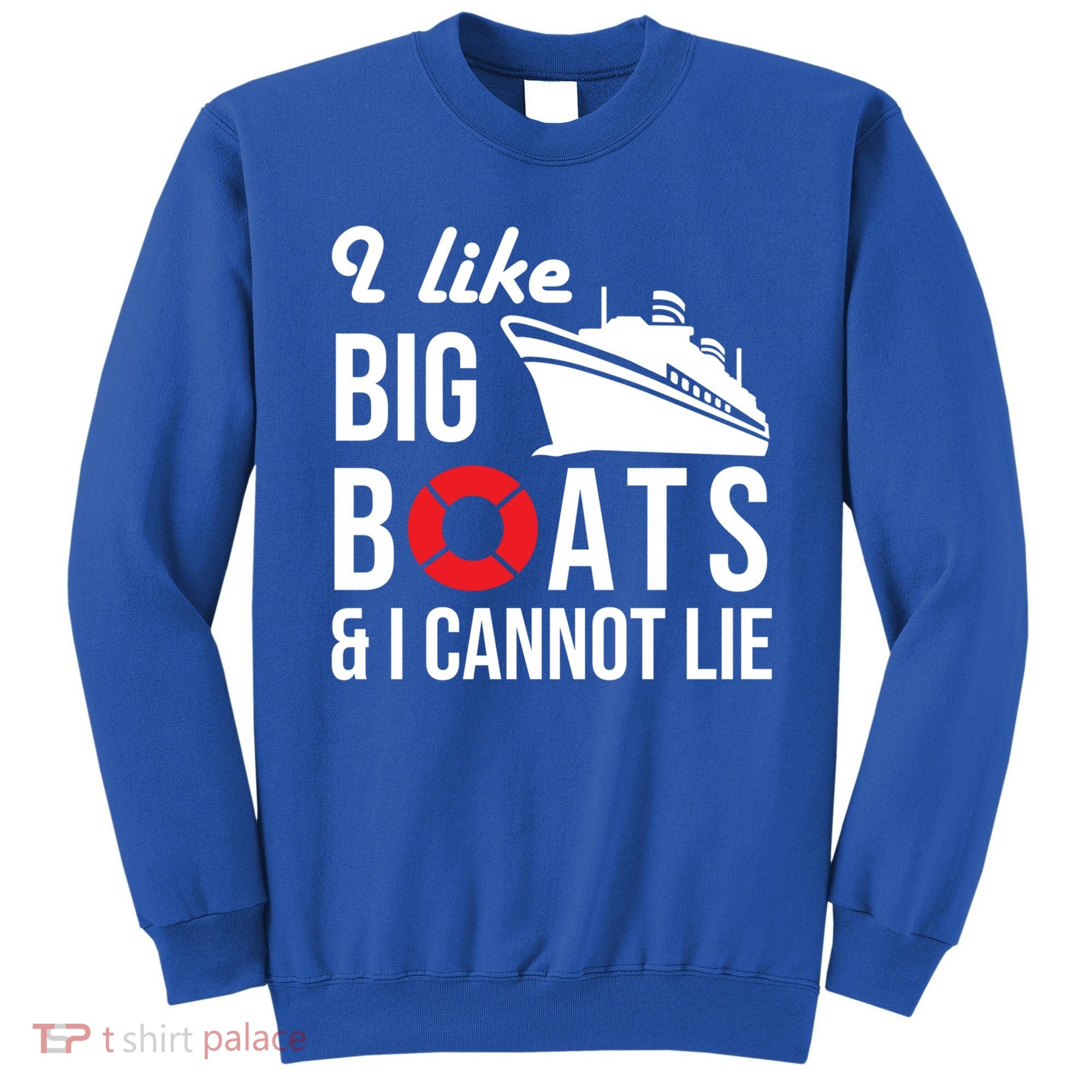 I Like Big Boats And I Cannot Lie Cruise Ship Sailing Cool Gift Sweatshirt