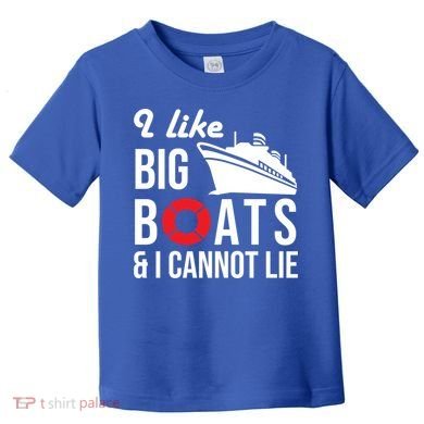 I Like Big Boats And I Cannot Lie Cruise Ship Sailing Cool Gift Toddler T-Shirt