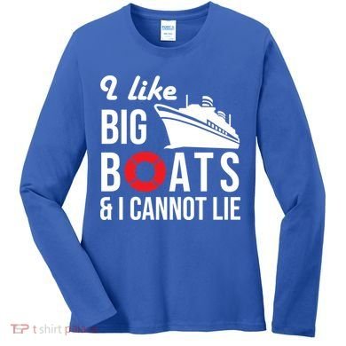 I Like Big Boats And I Cannot Lie Cruise Ship Sailing Cool Gift Women's Long Sleeve Shirt
