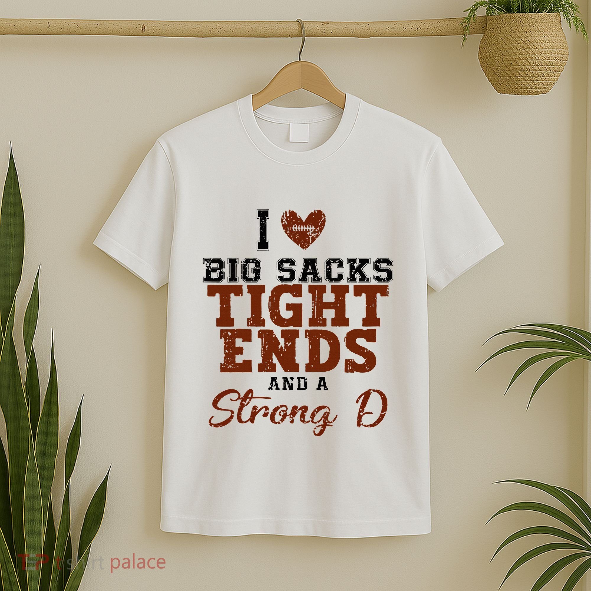 I Love Big Sacks Tight Ends And A Strong D T-Shirt