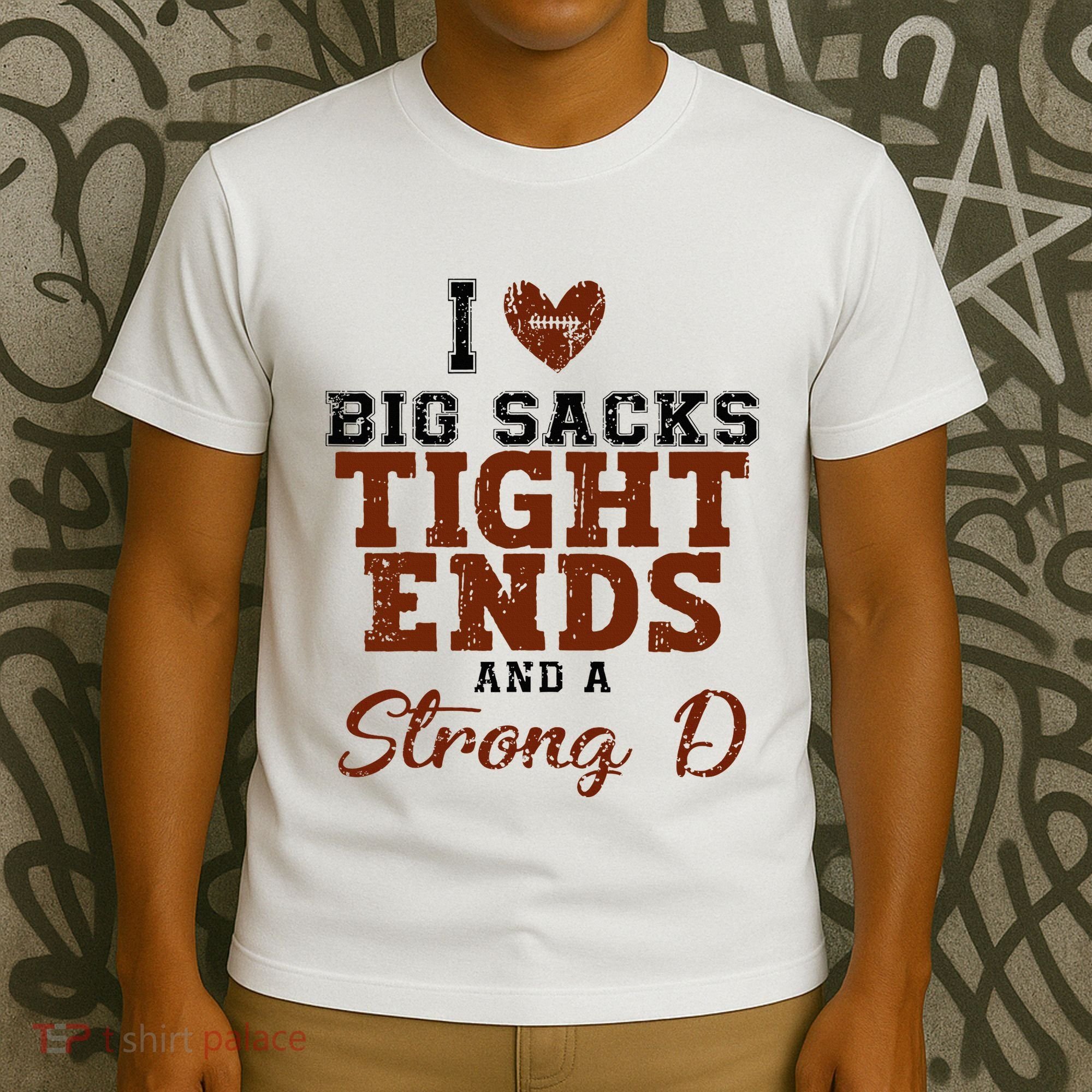 I Love Big Sacks Tight Ends And A Strong D T-Shirt