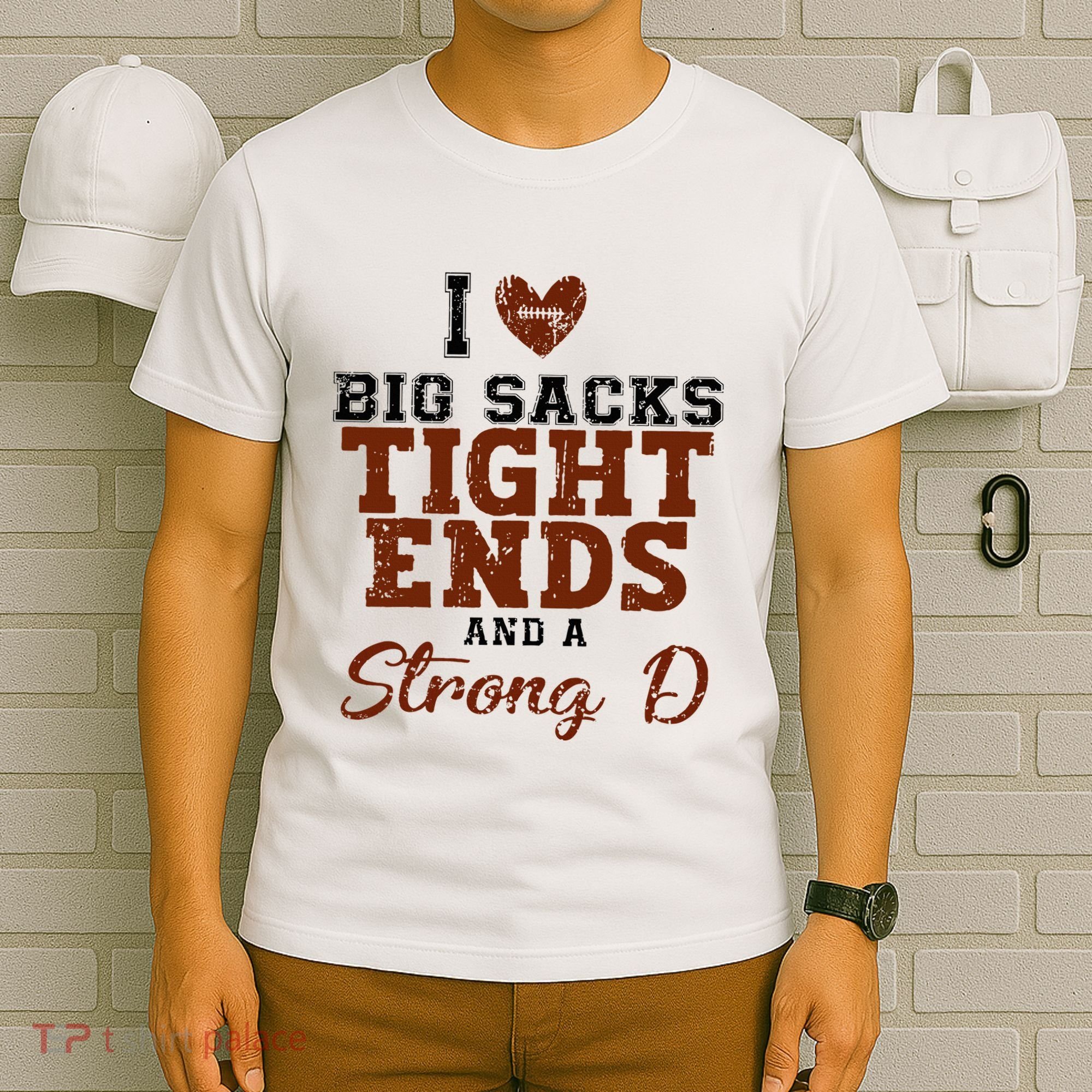 I Love Big Sacks Tight Ends And A Strong D T-Shirt