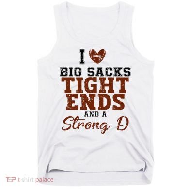 I Love Big Sacks Tight Ends And A Strong D Tank Top