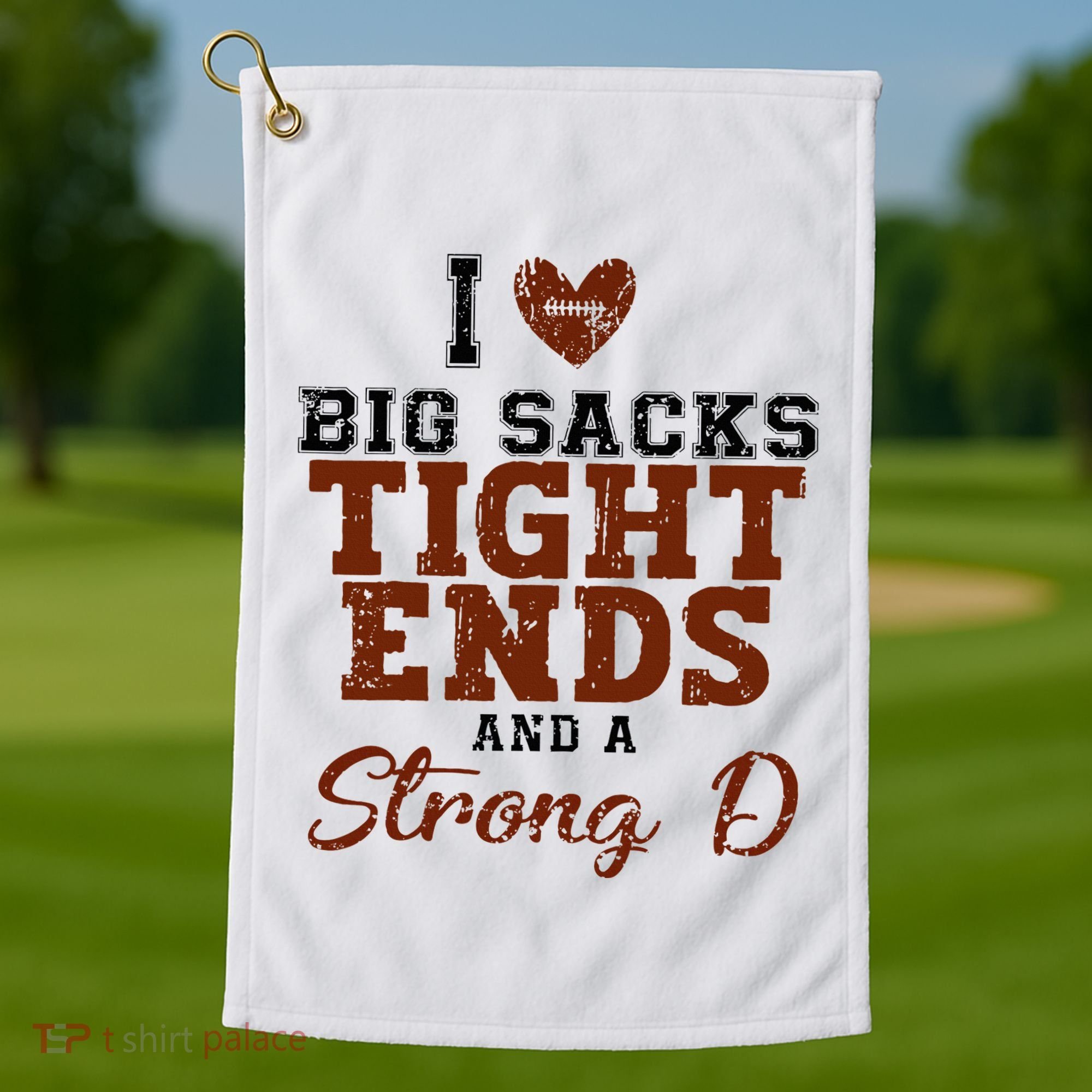 I Love Big Sacks Tight Ends And A Strong D Golf Towel